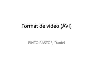 Format de vídeo (AVI)

  PINTO BASTOS, Daniel
 