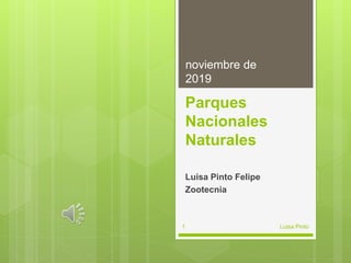 Parques
Nacionales
Naturales
Luisa Pinto Felipe
Zootecnia
noviembre de
2019
1 Luisa Pinto
 