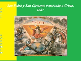 San Pedro y San Clemente venerando a Cristo.
1687
 