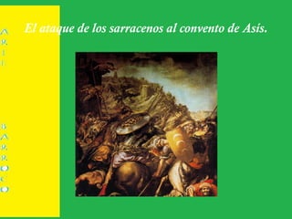 El ataque de los sarracenos al convento de Asís.
 