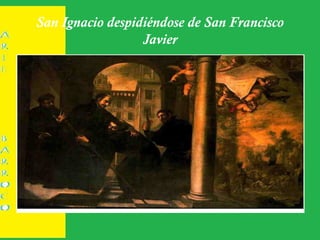 San Ignacio despidiéndose de San Francisco
Javier
 
