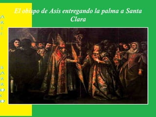 El obispo de Asís entregando la palma a Santa
Clara
 
