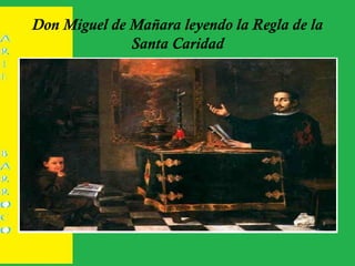Don Miguel de Mañara leyendo la Regla de la
Santa Caridad
 