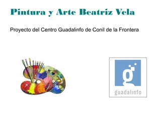 Pintura y Arte Beatriz Vela
Proyecto del Centro Guadalinfo de Conil de la Frontera
 