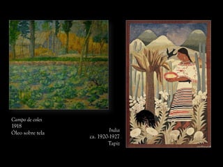 India
ca. 1920-1927
Tapiz
Campo de coles
1918
Óleo sobre tela
 