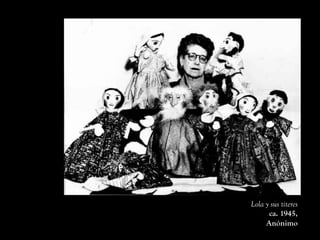 Lola y sus titeres
ca. 1945,
Anónimo
 