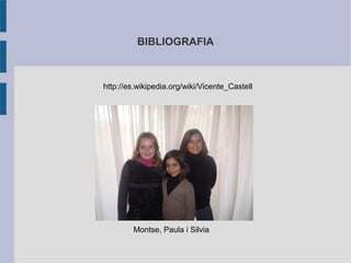 BIBLIOGRAFIA



http://es.wikipedia.org/wiki/Vicente_Castell




        Montse, Paula i Silvia
 