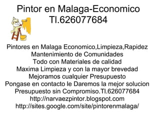 Pintor en Malaga-Economico
           Tl.626077684

Pintores en Malaga Economico,Limpieza,Rapidez
          Mantenimiento de Comunidades
          Todo con Materiales de calidad
   Maxima Limpieza y con la mayor brevedad
        Mejoramos cualquier Presupuesto
Pongase en contacto le Daremos la mejor solucion
   Presupuesto sin Compromiso.Tl.626077684
         http://narvaezpintor.blogspot.com
   http://sites.google.com/site/pintorenmalaga/
 
