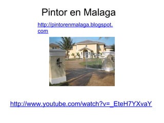 Pintor en Malaga
        http://pintorenmalaga.blogspot.
        com




http://www.youtube.com/watch?v=_EteH7YXvaY
 