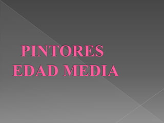 	  PINTORES 	EDAD MEDIA 