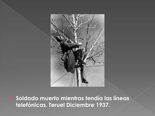 Soldado muerto mientras tendía las líneas telefónicas. Teruel Diciembre 1937.
