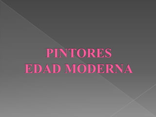 	PINTORES 	EDAD MODERNA