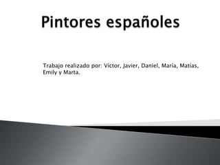 Trabajo realizado por: Víctor, Javier, Daniel, María, Matías,
Emily y Marta.
 