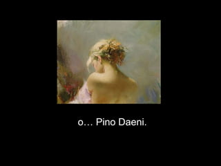 o… Pino Daeni. 