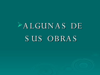 ALGUNAS DE SUS OBRAS 