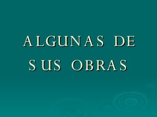 ALGUNAS DE SUS OBRAS 