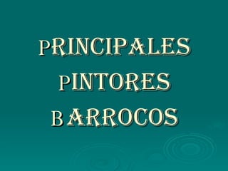 P RINCIPALES   P INTORES   B ARROCOS 