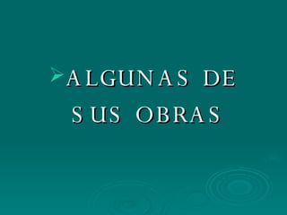 ALGUNAS DE SUS OBRAS 