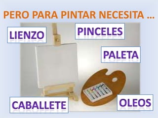 PERO PARA PINTAR NECESITA …pinceleslienzopaletaoleoscAballete