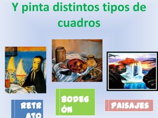 Y pinta distintos tipos de cuadros