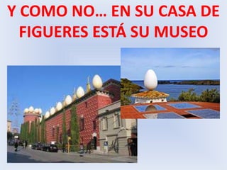 Y COMO NO… EN SU CASA DE FIGUERES ESTÁ SU MUSEO