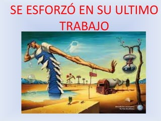 SE ESFORZÓ EN SU ULTIMO TRABAJO