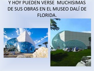Y HOY PUEDEN VERSE  MUCHISIMAS DE SUS OBRAS EN EL MUSEO DALÍ DE FLORIDA.