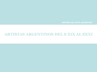 HISTORIA DEL ARTE ARGENTINO




ARTISTAS ARGENTINOS DEL S XIX AL SXXI
 