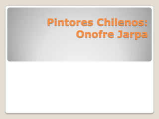 Pintores Chilenos:
Onofre Jarpa
 