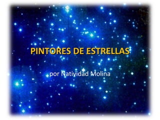 PINTORES DE ESTRELLAS

    por Natividad Molina
 