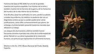 Francisco de Goya (1746-1828) fue uno de los grandes
maestros de la pintura española. Fue el pintor de la corte y
también ...