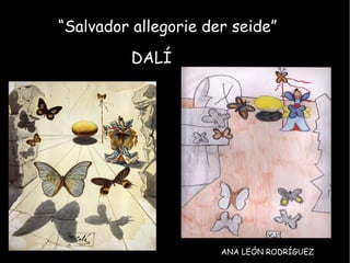 “ Salvador allegorie der seide” DALÍ ANA LEÓN RODRÍGUEZ 
