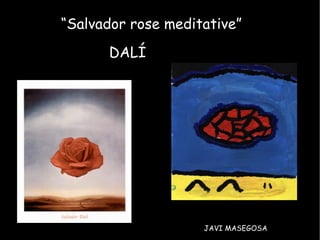 “ Salvador rose meditative” DALÍ JAVI MASEGOSA 