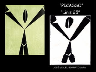 JOSÉ MIGUEL BORRAYO LARA “ PICASSO” “ Liris 25” 