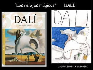 “ Los relojes mágicos” DALÍ DAVID CENTELLA GUERRERO DAVID CENTELLA GUERRERO 