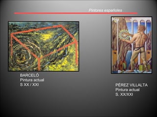 Pintores españoles BARCELÓ Pintura actual S XX / XXI PÉREZ VILLALTA Pintura actual S. XX/XXI 