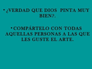 ¿VERDAD QUE DIOS  PINTA MUY BIEN?. COMPÁRTELO CON TODAS AQUELLAS PERSONAS A LAS QUE LES GUSTE EL ARTE. 