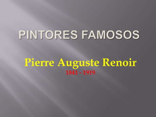 PINTORES FAMOSOS Pierre Auguste Renoir 1841 - 1919 