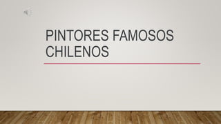 PINTORES FAMOSOS
CHILENOS
 