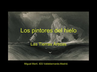 Los pintores del hielo

      Las Tierras Árticas



 Miguel Martí. IES Valdebernardo.Madrid.
 