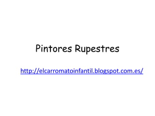 Pintores Rupestres 
http://elcarromatoinfantil.blogspot.com.es/ 
 