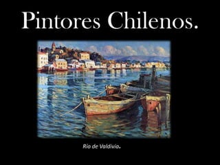 Pintores Chilenos.



      Río de Valdivia.
 