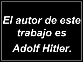 El autor de este trabajo es Adolf Hitler.  
