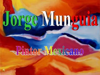 JorgeMunguia,[object Object], Pintor Mexicano,[object Object]