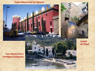 Teatre Museu Dalí de Figueres
Casa Museu Dalí a
Portlligat (Cadaqués)
Castell
de Púbol
 