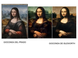 GIOCONDA DEL PRADO
GIOCONDA DE ISLEWORTH
https://www.youtube.com/watch?v=RKQSK1HG3lg
 