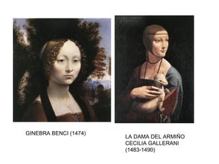 GINEBRA BENCI (1474)
LA DAMA DEL ARMIÑO
CECILIA GALLERANI
(1483-1490)
 