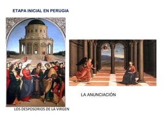 LOS DESPOSORIOS DE LA VIRGEN
LA ANUNCIACIÓN
ETAPA INICIAL EN PERUGIA
 