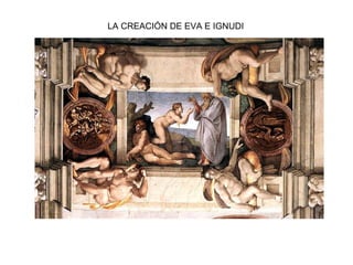 LA CREACIÓN DE EVA E IGNUDI
 