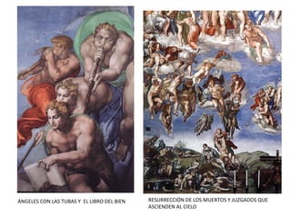 Minos, representado como Biagio da
Cesena, maestro de ceremonias del Papa,
uno de los tres jueces
del inframundo
San Bartolomé (Pietro de Aretino) con un
pellejo (con la cara de Miguel Ángel)
 